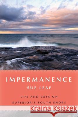 Impermanence: Life and Loss on Superior's South Shore Sue Leaf 9781517915254 University of Minnesota Press - książka