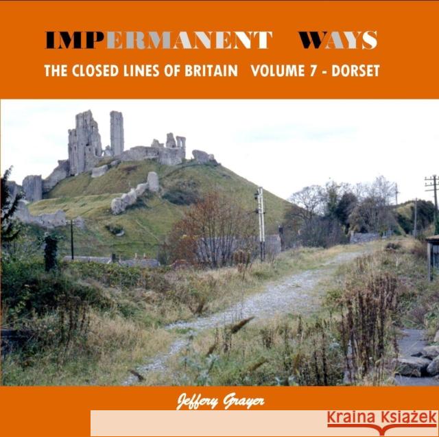 Impermanent Ways: The Closed Lines of Britain Vol 7 - Dorset Jeffery Grayer 9781909328129 Crecy Publishing - książka