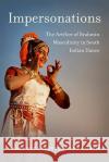 Impersonations: The Artifice of Brahmin Masculinity in South Indian Dance Harshita Mruthinti Kamath 9780520301665 University of California Press