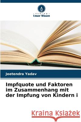 Impfquote und Faktoren im Zusammenhang mit der Impfung von Kindern i Yadav, Jeetendra 9786209377846 Verlag Unser Wissen - książka