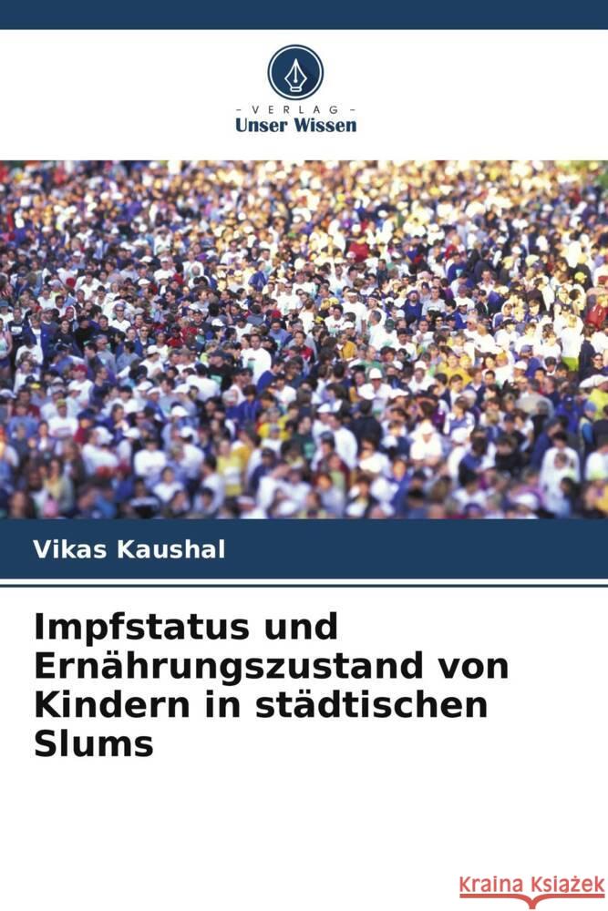 Impfstatus und Ernährungszustand von Kindern in städtischen Slums Kaushal, Vikas 9786208322762 Verlag Unser Wissen - książka