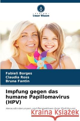 Impfung gegen das humane Papillomavirus (HPV) Borges, Fabieli, Ross, Claudia, Fantin, Bruna 9786209344374 Verlag Unser Wissen - książka