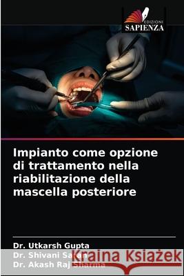 Impianto come opzione di trattamento nella riabilitazione della mascella posteriore Dr Utkarsh Gupta, Dr Shivani Saran, Dr Akash Raj Sharma 9786204032382 Edizioni Sapienza - książka