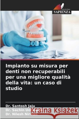 Impianto su misura per denti non recuperabili per una migliore qualità della vita: un caso di studio Jaju, Santosh, Untawale, Sachin, Nirwan, Nilesh 9786630449327 Edizioni Sapienza - książka