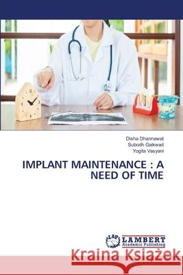 Implant Maintenance: A Need of Time Disha Dhannawat Subodh Gaikwad Yogita Vasyani 9786207805877 LAP Lambert Academic Publishing - książka