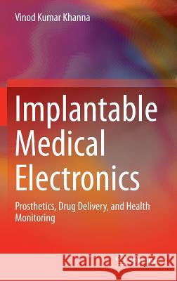 Implantable Medical Electronics: Prosthetics, Drug Delivery, and Health Monitoring Khanna, Vinod Kumar 9783319254463 Springer - książka