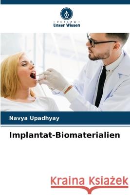 Implantat-Biomaterialien Navya Upadhyay 9786207582174 Verlag Unser Wissen - książka