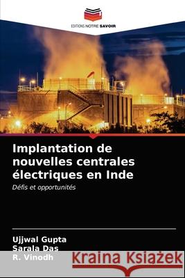 Implantation de nouvelles centrales électriques en Inde Gupta, Ujjwal, Das, Sarala, Vinodh, R. 9786203293951 Editions Notre Savoir - książka