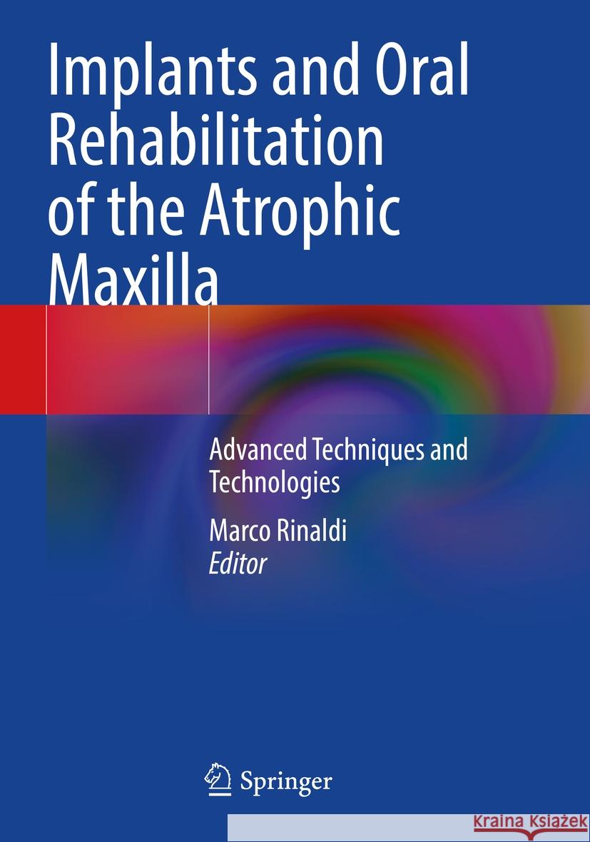 Implants and Oral Rehabilitation of the Atrophic Maxilla: Advanced Techniques and Technologies Marco Rinaldi 9783031127571 Springer - książka