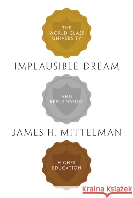 Implausible Dream: The World-Class University and Repurposing Higher Education James H. Mittelman 9780691210292 Princeton University Press - książka