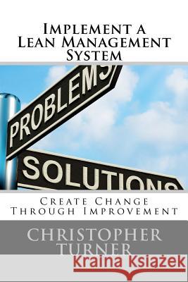 Implement a Lean Management System: Create change Through Improvement Turner, Christopher M. 9781470171773 Createspace - książka