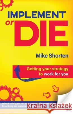 Implement or Die: Getting Your Strategy to Work for You Mike Shorten Phillipa Mitchell Gregg Davies 9780620952965 Mike Shorten - książka