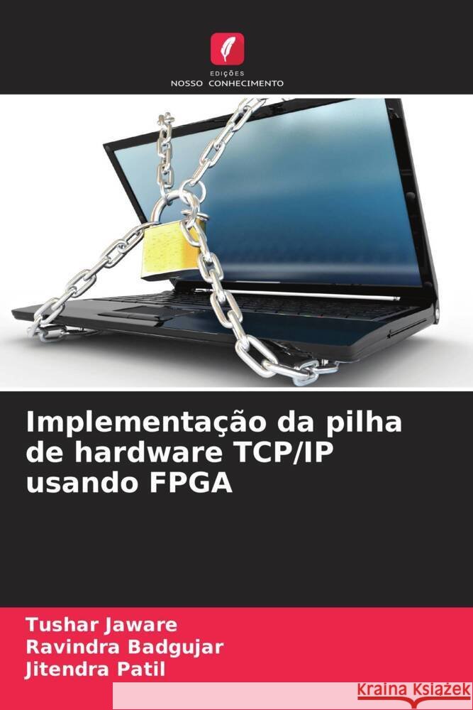 Implementa??o da pilha de hardware TCP/IP usando FPGA Tushar Jaware Ravindra Badgujar Jitendra Patil 9786208073695 Edicoes Nosso Conhecimento - książka