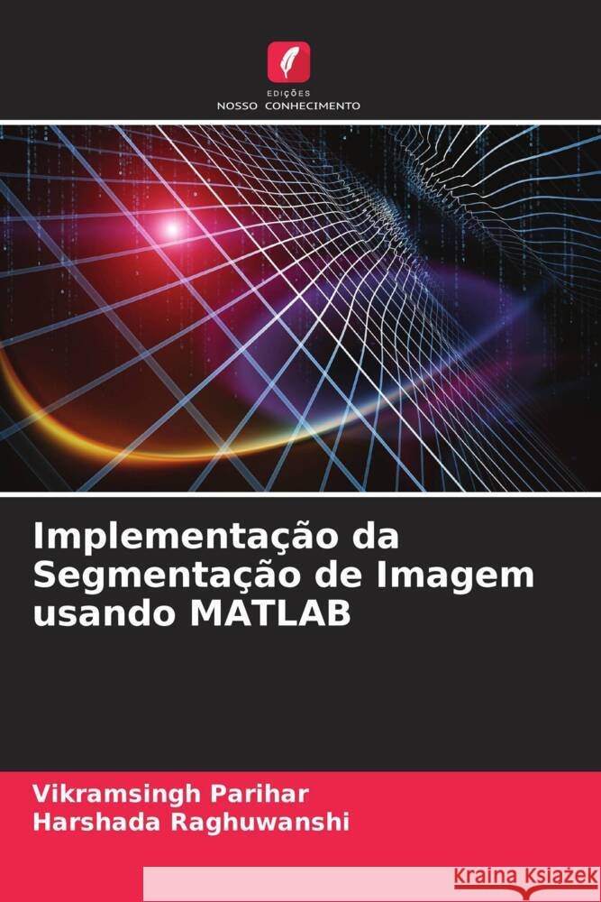 Implementação da Segmentação de Imagem usando MATLAB Parihar, Vikramsingh, Raghuwanshi, Harshada 9786205461464 Edições Nosso Conhecimento - książka