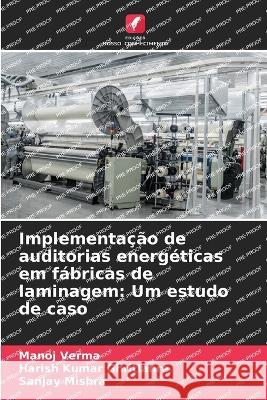 Implementacao de auditorias energeticas em fabricas de laminagem: Um estudo de caso Manoj Verma Harish Kumar Ghritlahre Sanjay Mishra 9786206093367 Edicoes Nosso Conhecimento - książka