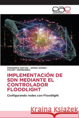 Implementaci?n de Sdn Mediante El Controlador Floodlight Frederick Hoyos Jorge G?mez Velssy Hern?ndez 9786139404810 Editorial Academica Espanola - książka