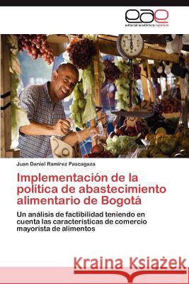 Implementacion de La Politica de Abastecimiento Alimentario de Bogota Juan Daniel Ra 9783659045691 Editorial Acad Mica Espa Ola - książka