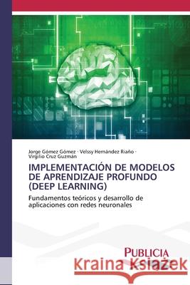 IMPLEMENTACIÓN DE MODELOS DE APRENDIZAJE PROFUNDO (DEEP LEARNING) Gómez Gómez, Jorge, HERNÁNDEZ RIAÑO, VELSSY, Cruz Guzmán, Virgilio 9786208873356 Publicia - książka