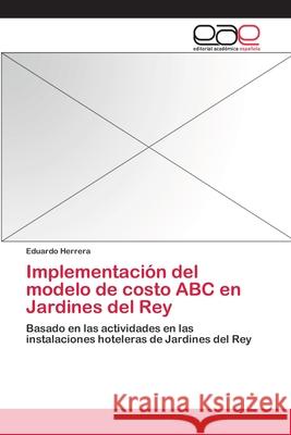 Implementación del modelo de costo ABC en Jardines del Rey Herrera, Eduardo 9783659072420 Editorial Academica Espanola - książka