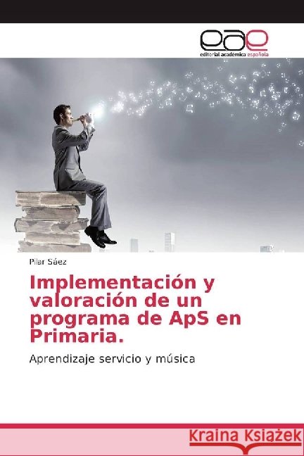 Implementación y valoración de un programa de ApS en Primaria. : Aprendizaje servicio y música Sáez, Pilar 9786202238175 Editorial Académica Española - książka