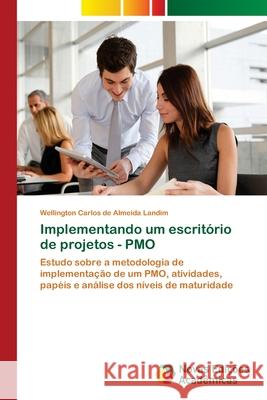 Implementando um escritório de projetos - PMO Landim, Wellington Carlos de Almeida 9786139632404 Novas Edicioes Academicas - książka