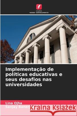 Implementa??o de pol?ticas educativas e seus desafios nas universidades Lina Ojha Sanjay Banerjee 9786207895281 Edicoes Nosso Conhecimento - książka