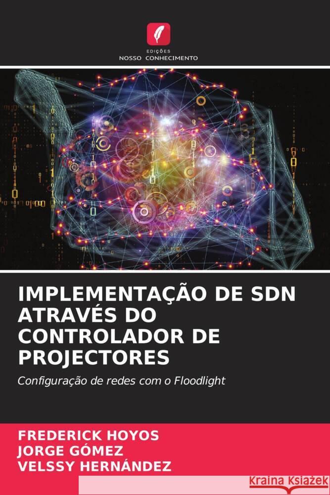 IMPLEMENTAÇÃO DE SDN ATRAVÉS DO CONTROLADOR DE PROJECTORES HOYOS, FREDERICK, Gómez, Jorge, Hernández, Velssy 9786208084219 Edições Nosso Conhecimento - książka