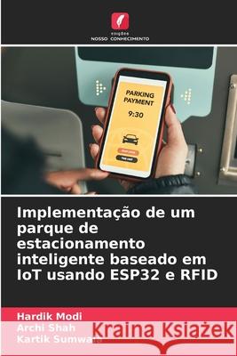 Implementa??o de um parque de estacionamento inteligente baseado em IoT usando ESP32 e RFID Hardik Modi Archi Shah Kartik Sumwala 9786207624645 Edicoes Nosso Conhecimento - książka