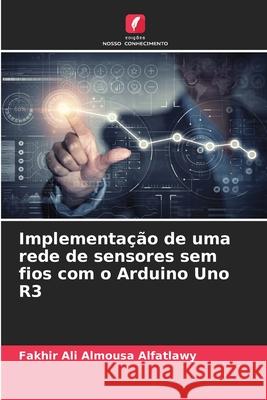 Implementa??o de uma rede de sensores sem fios com o Arduino Uno R3 Fakhir Ali Almousa Alfatlawy 9786207935291 Edicoes Nosso Conhecimento - książka