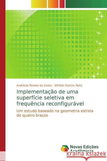 Implementação de uma superfície seletiva em frequência reconfigurável : Um estudo baseado na geometria estrela de quatro braços Pereira da Costa, Andrécia; Gomes Neto, Alfrêdo 9786139735532 Novas Edicioes Academicas - książka