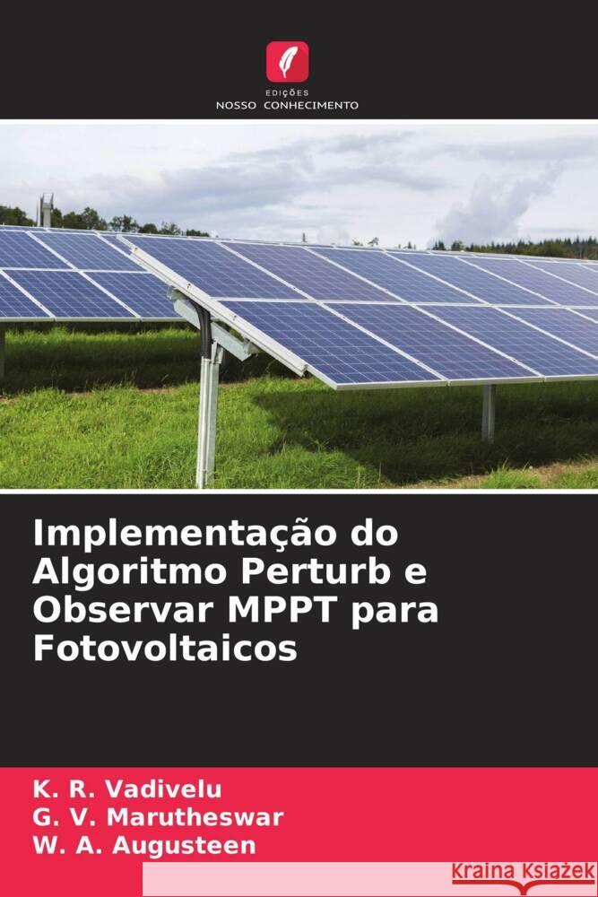 Implementação do Algoritmo Perturb e Observar MPPT para Fotovoltaicos Vadivelu, K. R., Marutheswar, G. V., Augusteen, W. A. 9786205041505 Edições Nosso Conhecimento - książka