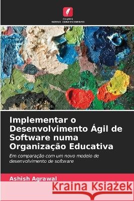 Implementar o Desenvolvimento ?gil de Software numa Organiza??o Educativa Ashish Agrawal 9786205672402 Edicoes Nosso Conhecimento - książka
