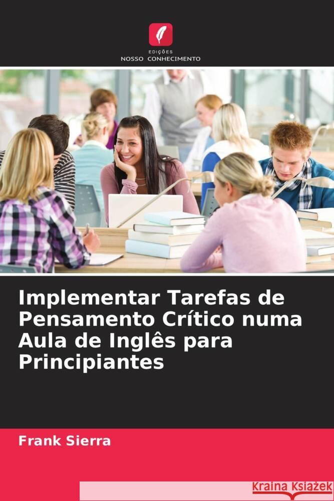 Implementar Tarefas de Pensamento Cr?tico numa Aula de Ingl?s para Principiantes Frank Sierra Stefanie Romero Natalia Ot?lora 9786205216668 Edicoes Nosso Conhecimento - książka