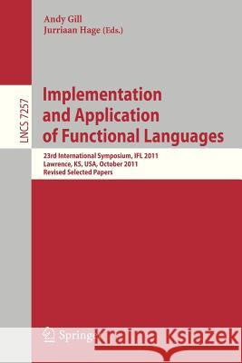 Implementation and Application of Functional Languages: 23rd International Symposium, IFL 2011, Lawrence, KS, USA, October 3-5, 2011, Revised Selected Papers Andy Gill, Jurriaan Hage 9783642344060 Springer-Verlag Berlin and Heidelberg GmbH &  - książka