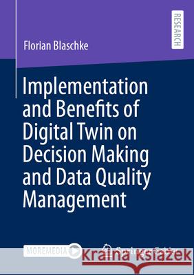 Implementation and Benefits of Digital Twin on Decision Making and Data Quality Management Florian Blaschke 9783658444525 Springer Gabler - książka