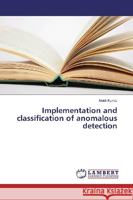 Implementation and classification of anomalous detection Kundu, Mukti 9783330080478 LAP Lambert Academic Publishing - książka
