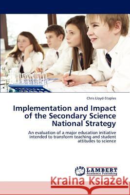 Implementation and Impact of the Secondary Science National Strategy Chris Lloyd-Staples   9783846596029 LAP Lambert Academic Publishing AG & Co KG - książka