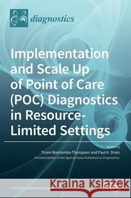 Implementation and Scale Up of Point of Care (POC) Diagnostics in Resource-Limited Settings Tivani Mashamba-Thompson Paul K. Drain 9783039431700 Mdpi AG - książka