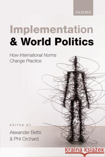 Implementation and World Politics: How International Norms Change Practice Betts, Alexander 9780198712787 OXFORD UNIVERSITY PRESS ACADEM - książka