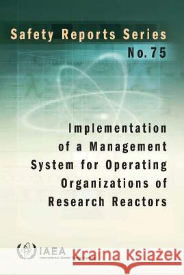 Implementation of a Management System for Operating Organizations of Research Reactors: IAEA Safety Series No. 75 International Atomic Energy Agency (IAEA 9789201360106 International Atomic Energy Agency - książka