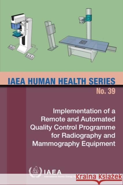 Implementation of a Remote and Automated Quality Control Programme for Radiography and Mammography Equipment International Atomic Energy Agency 9789201026217 IAEA - książka