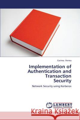 Implementation of Authentication and Transaction Security Verma Garima 9783659400063 LAP Lambert Academic Publishing - książka