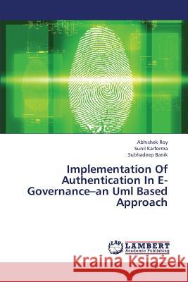 Implementation of Authentication in E-Governance-An UML Based Approach Roy Abhishek                             Karforma Sunil                           Banik Subhadeep 9783659413100 LAP Lambert Academic Publishing - książka