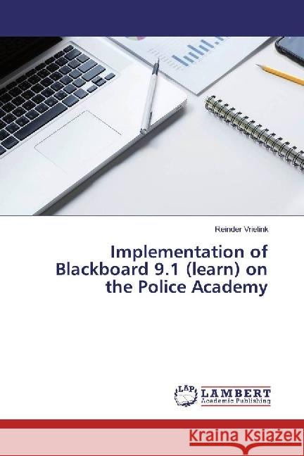 Implementation of Blackboard 9.1 (learn) on the Police Academy Vrielink, Reinder 9786202023597 LAP Lambert Academic Publishing - książka