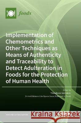 Implementation of Chemometrics and Other Techniques as Means of Authenticity and Traceability to Detect Adulteration in Foods for the Protection of Hu Theodoros Varzakas 9783036566610 Mdpi AG - książka