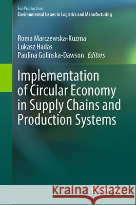 Implementation of Circular Economy in Supply Chains and Production Systems Roma Marczewska-Kuzma Lukasz Hadas Paulina Golinska 9783031889257 Springer - książka