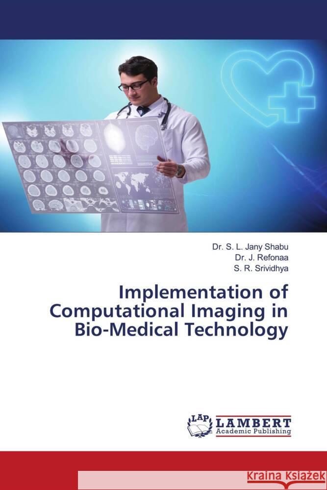 Implementation of Computational Imaging in Bio-Medical Technology Shabu, Dr. S. L. Jany, Refonaa, Dr. J., Srividhya, S. R. 9786205519684 LAP Lambert Academic Publishing - książka