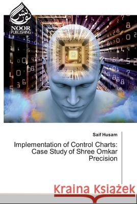 Implementation of Control Charts: Case Study of Shree Omkar Precision Saif Husam 9786200066817 Noor Publishing - książka