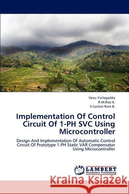 Implementation Of Control Circuit Of 1-PH SVC Using Microcontroller Venu Yarlagadda, R M Rao K, V Sanker Ram B 9783659146978 LAP Lambert Academic Publishing - książka