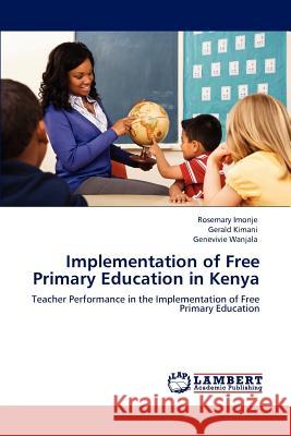 Implementation of Free Primary Education in Kenya Rosemary Imonje, Gerald Kimani, Genevivie Wanjala 9783848491520 LAP Lambert Academic Publishing - książka